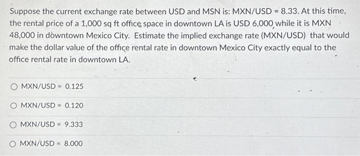  Suppose the current exchange rate between USD and MSN is: MXN/USD