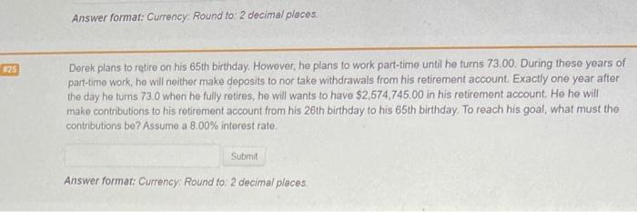 25) Answer format: Currency. Round to 2 decimal places $25 Derek plans