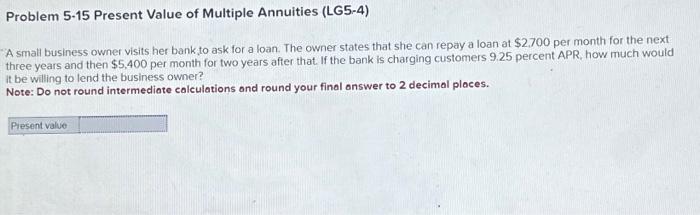  Problem 5.15 Present Value of Multiple Annuities (LGS-4) A small business