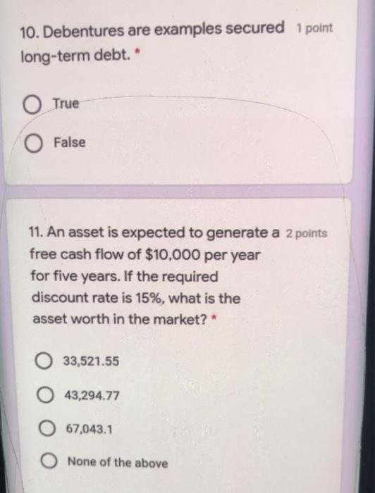 10. Debentures are examples secured 1 point long-term debt. * True