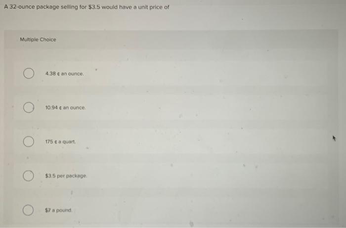  A 32-ounce package selling for $3.5 would have a unit price