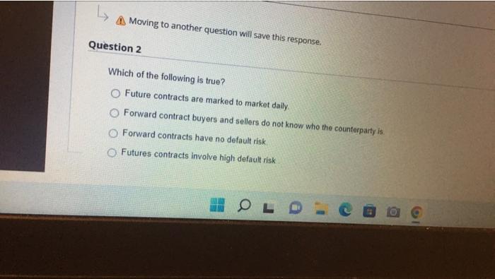  A Moving to another question will save this response. Question 2