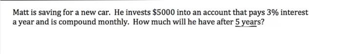  Matt is saving for a new car. He invests $5000 into