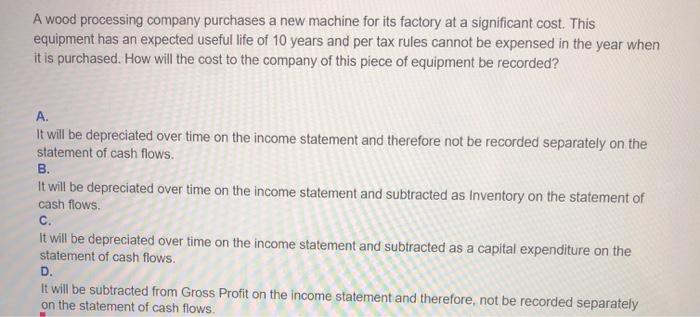  A wood processing company purchases a new machine for its factory