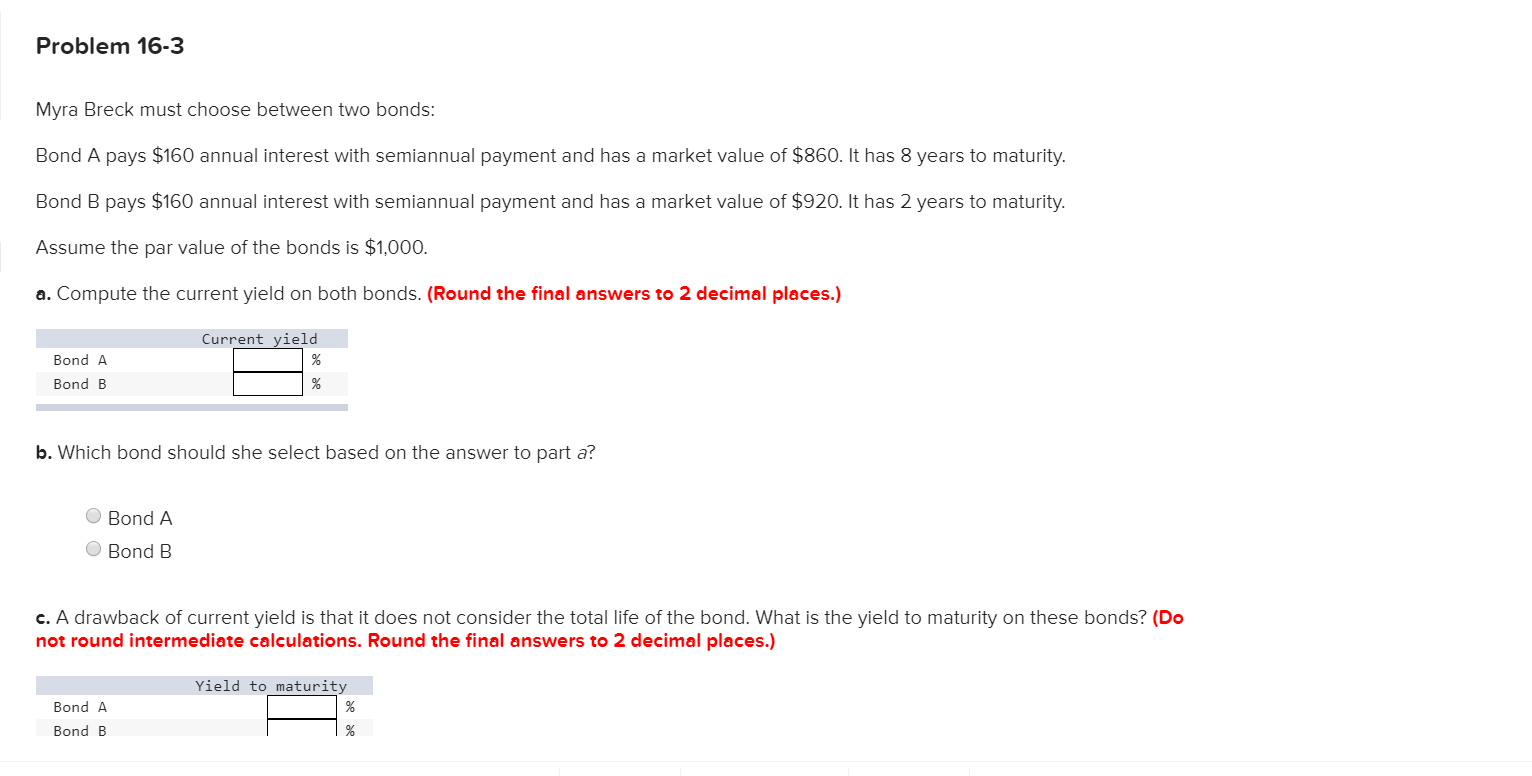  Problem 16-3 Myra Breck must choose between two bonds: Bond A