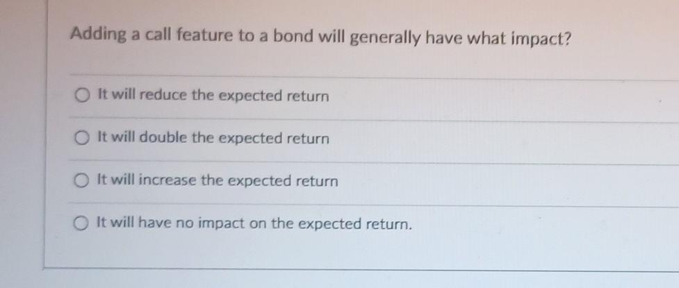 Adding a call feature to a bond will generally have what
