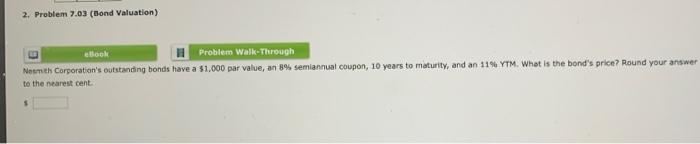  2. Problem 7.03 (Bond Valuation) ebook Problem Walk Through Nesmith Corporation's
