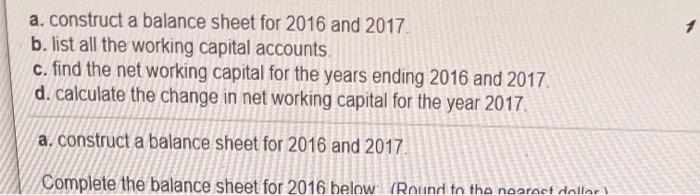  a. construct a balance sheet for 2016 and 2017 b. list