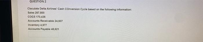  QUESTION 2 Claculate Delta Airlines' Cash Conversion Cycle based on the