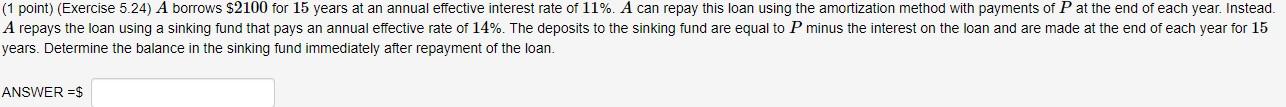  1 point) (Exercise 5.24) A borrows $2100 for 15 years at