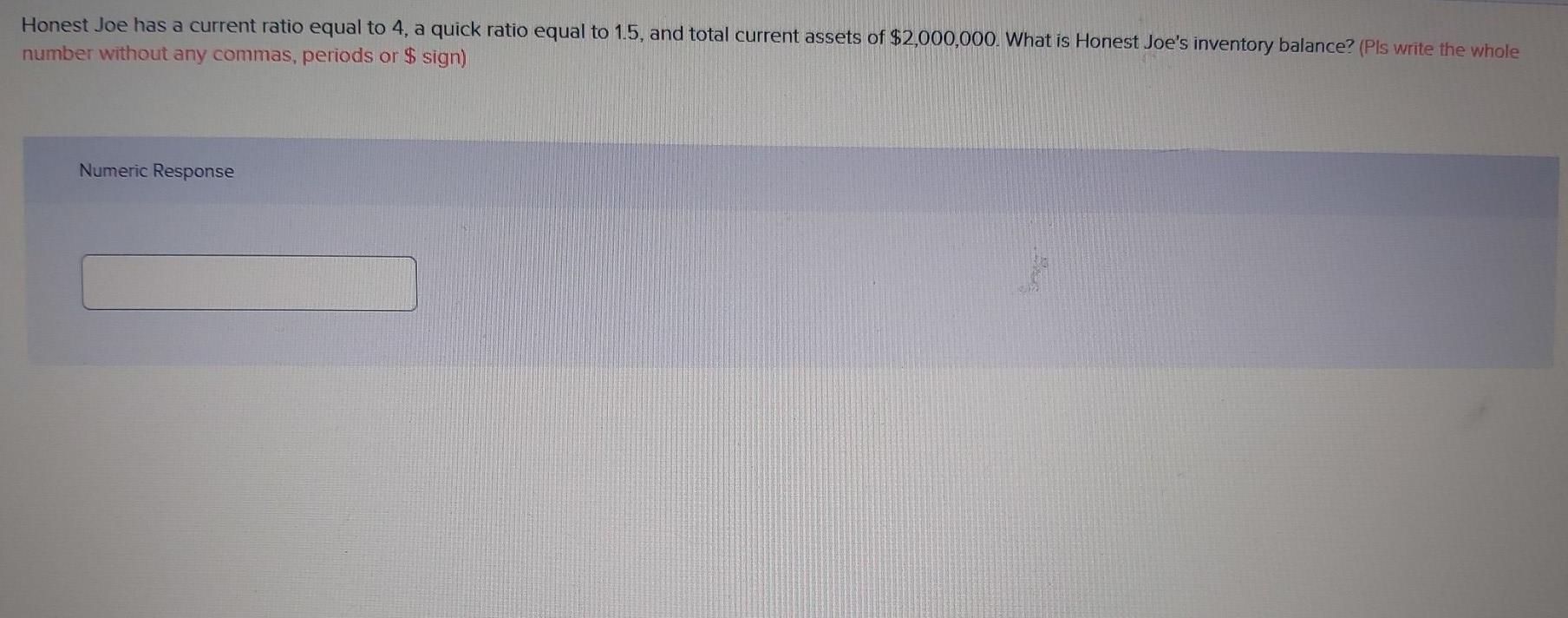 Honest Joe has a current ratio equal to 4, a quick
