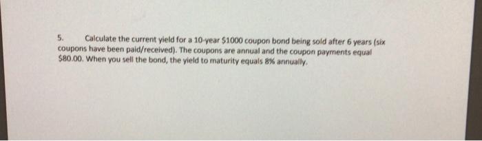  5. Calculate the current yield for a 10 -year $1000 coupon