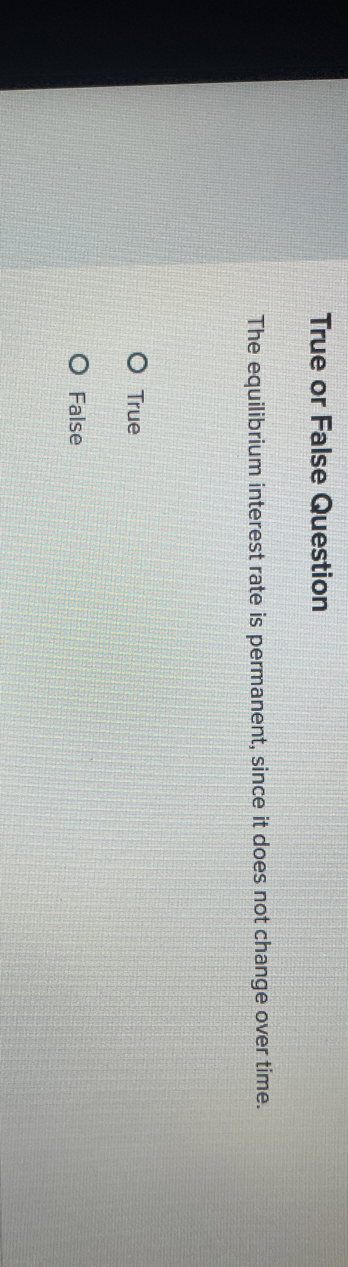  True or False Question The equilibrium interest rate is permanent, since