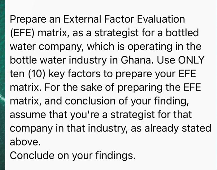 Strategic management Prepare an External Factor Evaluation (EFE) matrix, as a strategist