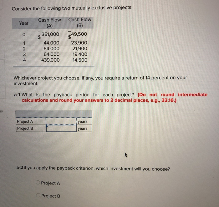  Consider the following two mutually exclusive projects: Cash Flow Year B)