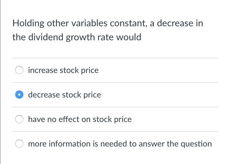  Holding other variables constant, a decrease in the dividend growth rate