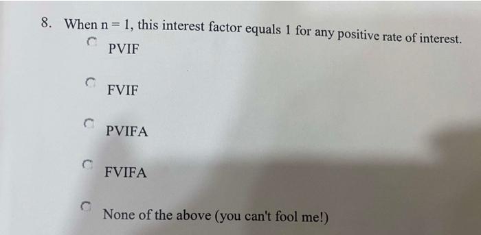  8. When n= 1, this interest factor equals 1 for any