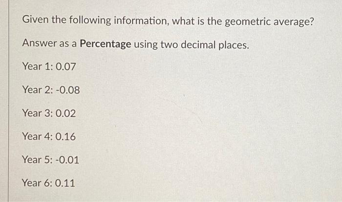  Given the following information, what is the geometric average? Answer as