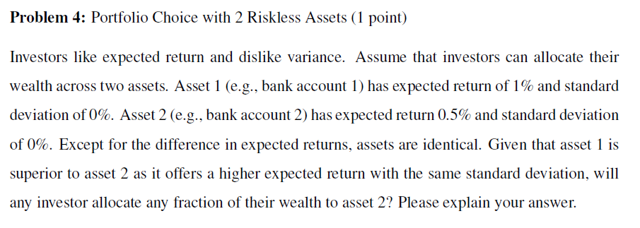  Problem 4: Portfolio Choice with 2 Riskless Assets (1 point) Investors