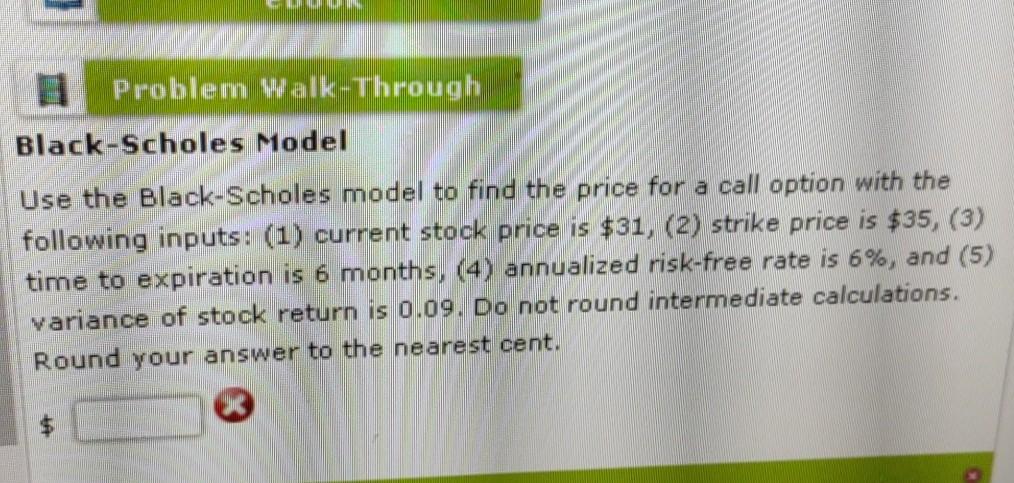 Problem Walk-Through Black-Scholes Model Use the Black-Scholes model to find the