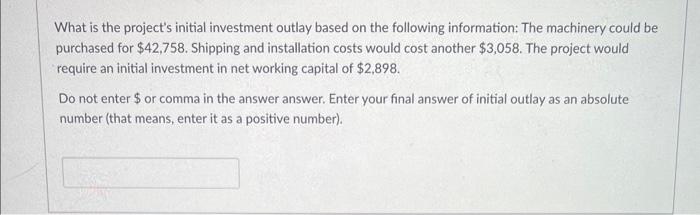  What is the project's initial investment outlay based on the following