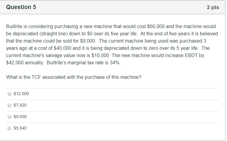 Question 5 2 pts Builtrite is considering purchasing a new machine