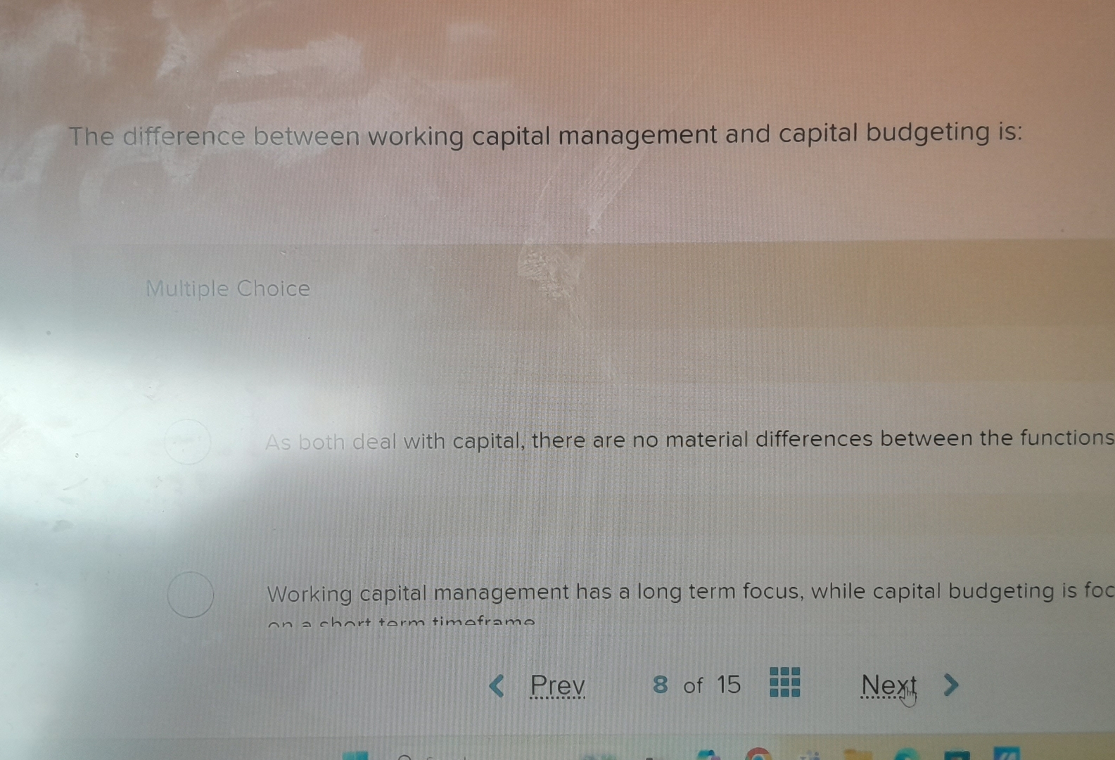  The difference between working capital management and capital budgeting is: Multiple
