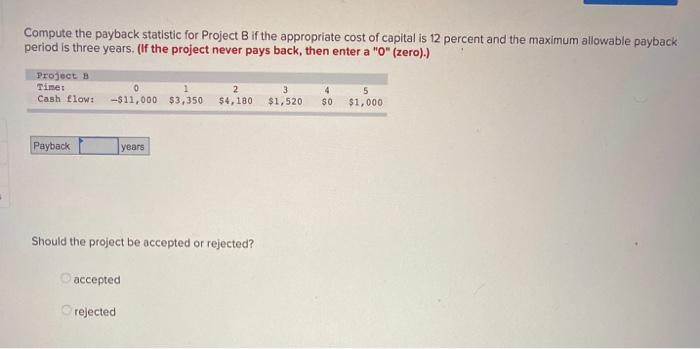  Compute the payback statistic for Project B if the appropriate cost
