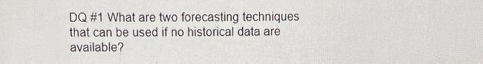  DQ #1 What are two forecasting techniques that can be used