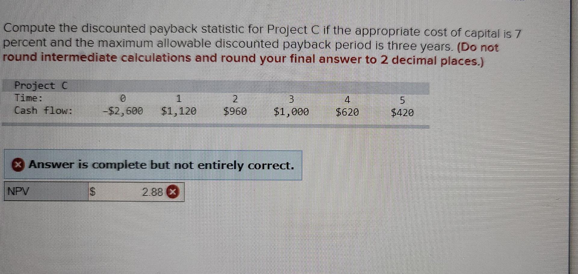 Please help, with, attached document. Thank you Compute the discounted payback statistic