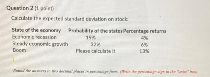please show work Question 2 (1 point) Calculate the expected standard deviation
