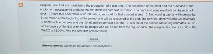 please highlight exact answer B 23 Caspian Sea Drinks is considering the