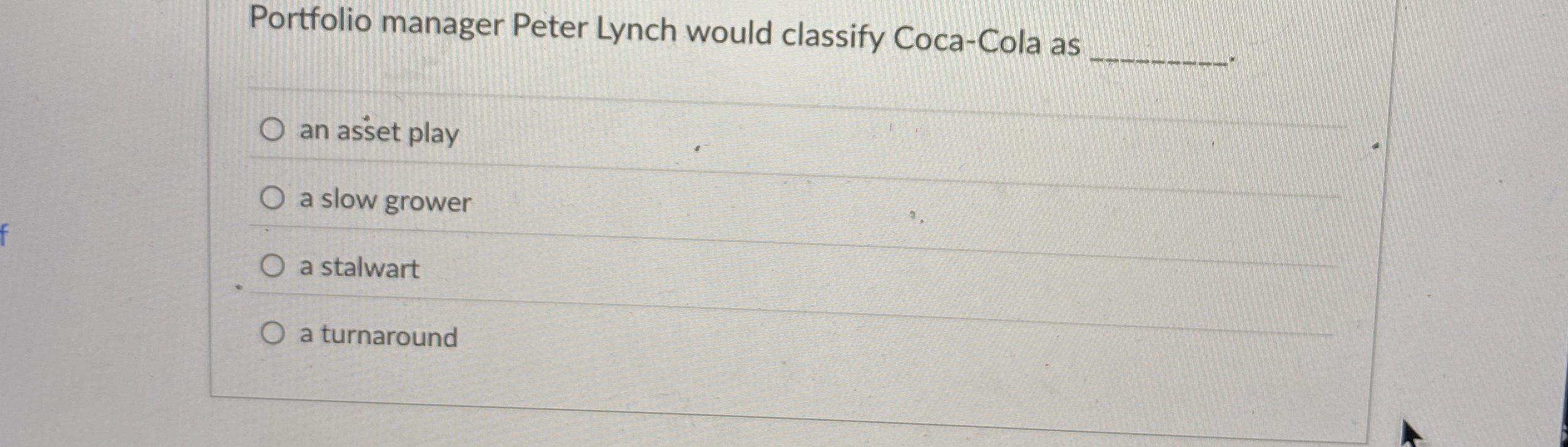  Portfolio manager Peter Lynch would classify Coca-Cola as an asset play