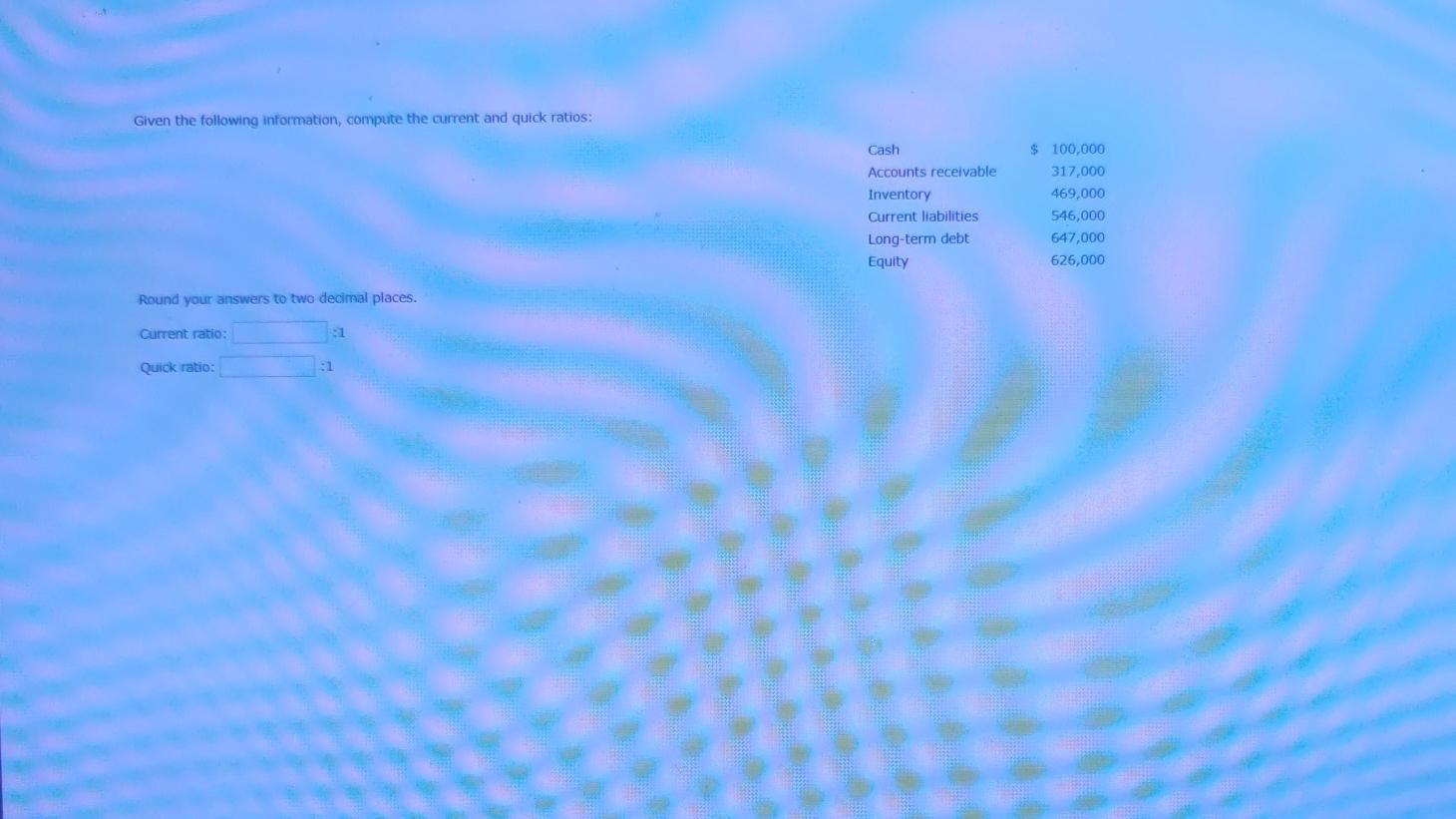 Given the following information, compute the current and quick ratios: Cash