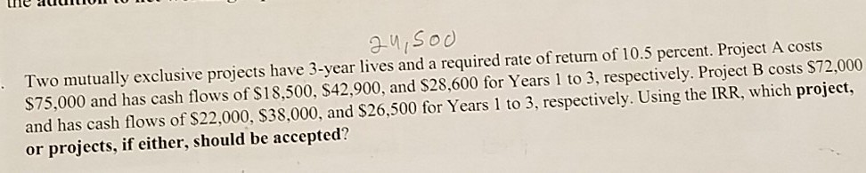 Two mutually exclusive projects have 3-year lives and a required rate