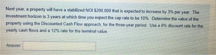  Next year, a property will have a stabilized NOI $200,000 that
