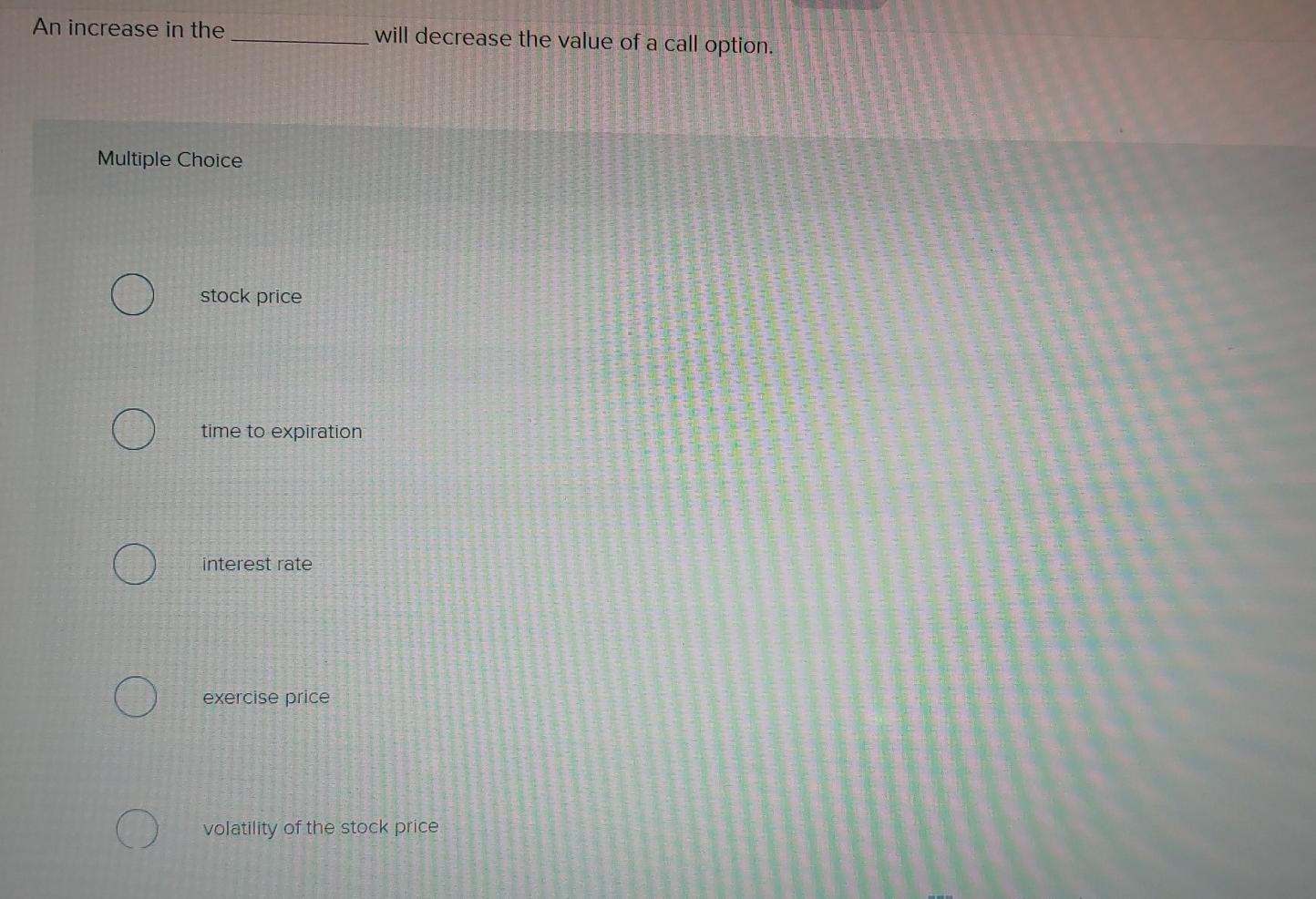  An increase in the will decrease the value of a call