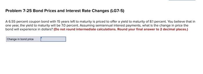  Problem 7-25 Bond Prices and Interest Rate Changes (LG7-5) A 6.55