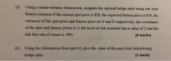  (i) Using a mean-variance framework, compute the optimal hedge ratio using