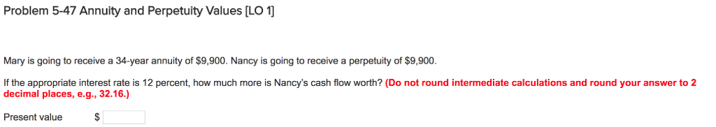  Problem 5-47 Annuity and Perpetuity Values [LO 1 Mary is going
