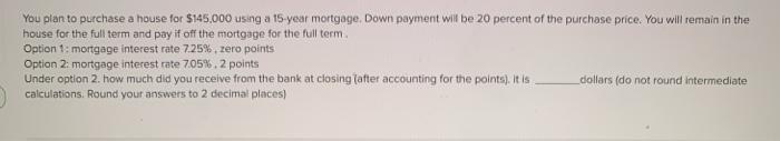  You plan to purchase a house for $145,000 using a 15-year