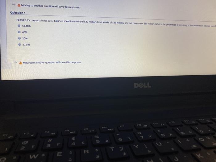  L A Moving to another question will save the response Question