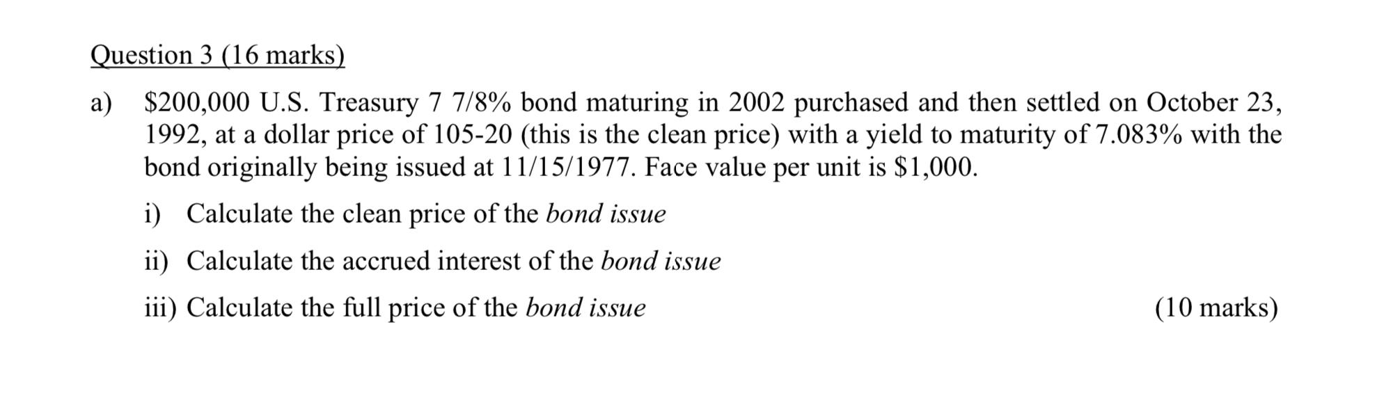  Question 3 (16 marks) a) $200,000 U.S. Treasury 77/8% bond maturing