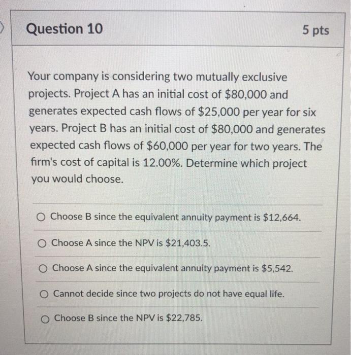  Question 10 5 pts Your company is considering two mutually exclusive