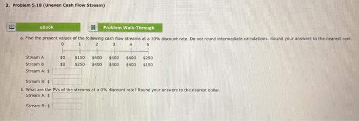  3. Problem 5.18 (Uneven Cash Flow Stream) eBook Problem Walk-Through a.