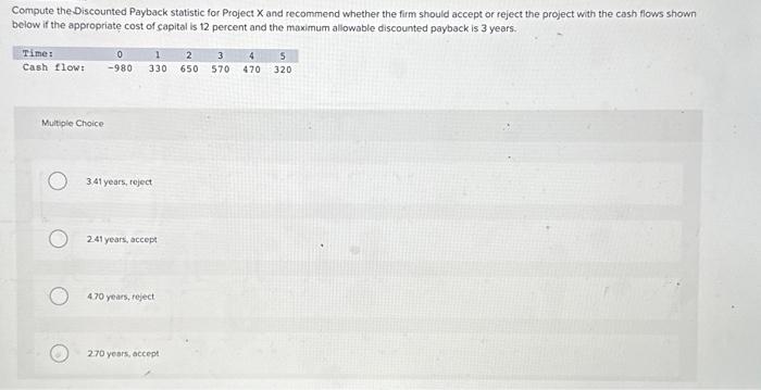  Compute the Discounted Payback statistic for Project X and recommend whether