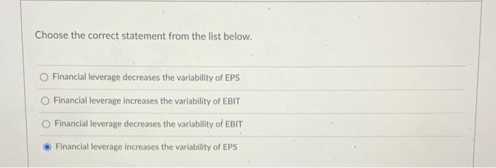  Choose the correct statement from the list below. Financial leverage decreases