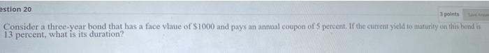fast ans please estion 20 points Consider a three-year bond that has