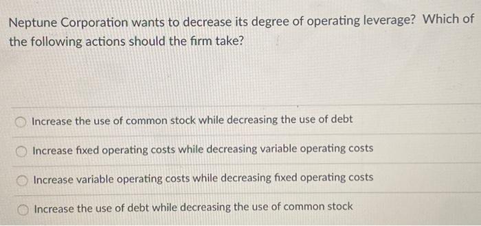  Neptune Corporation wants to decrease its degree of operating leverage? Which