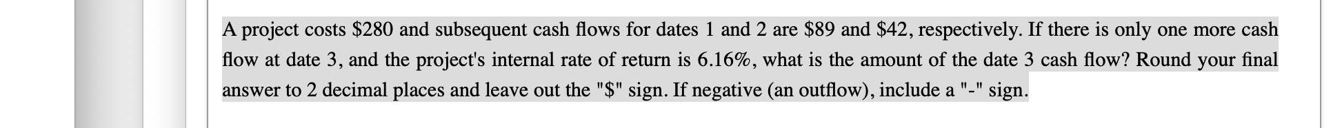 A project costs $280 and subsequent cash flows for dates 1 and